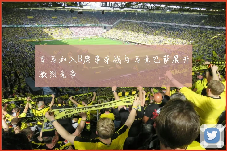 皇马加入B席争夺战与马竞巴萨展开激烈竞争