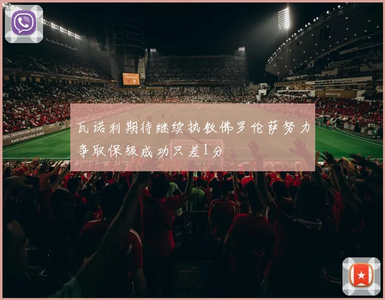 瓦诺利期待继续执教佛罗伦萨努力争取保级成功只差1分