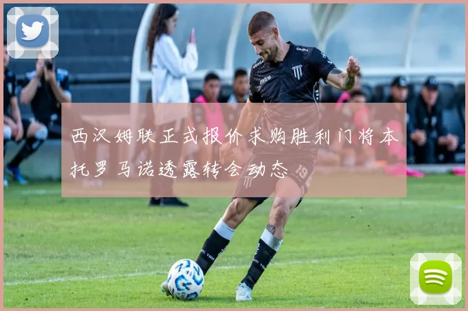 西汉姆联正式报价求购胜利门将本托罗马诺透露转会动态